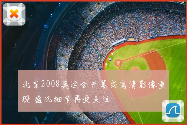 北京2008奥运会开幕式高清影像重现 盛况细节再受关注