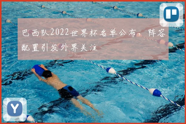巴西队2022世界杯名单公布，阵容配置引发外界关注