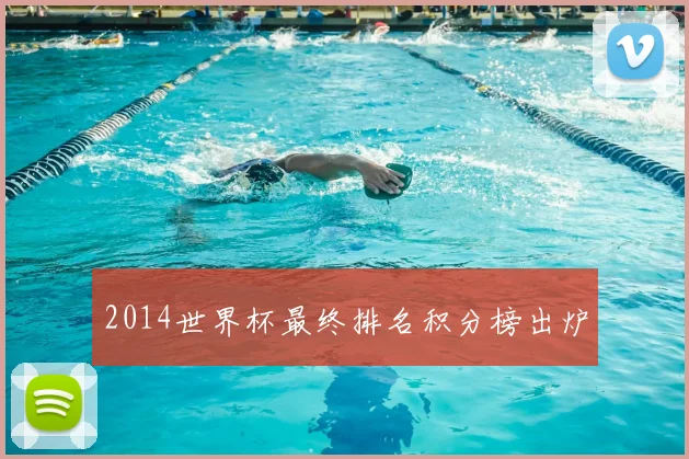 2014世界杯最终排名积分榜出炉